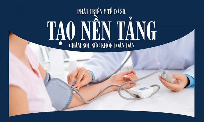 Phát triển y tế cơ sở, tạo nền tảng chăm sóc sức khỏe toàn dân