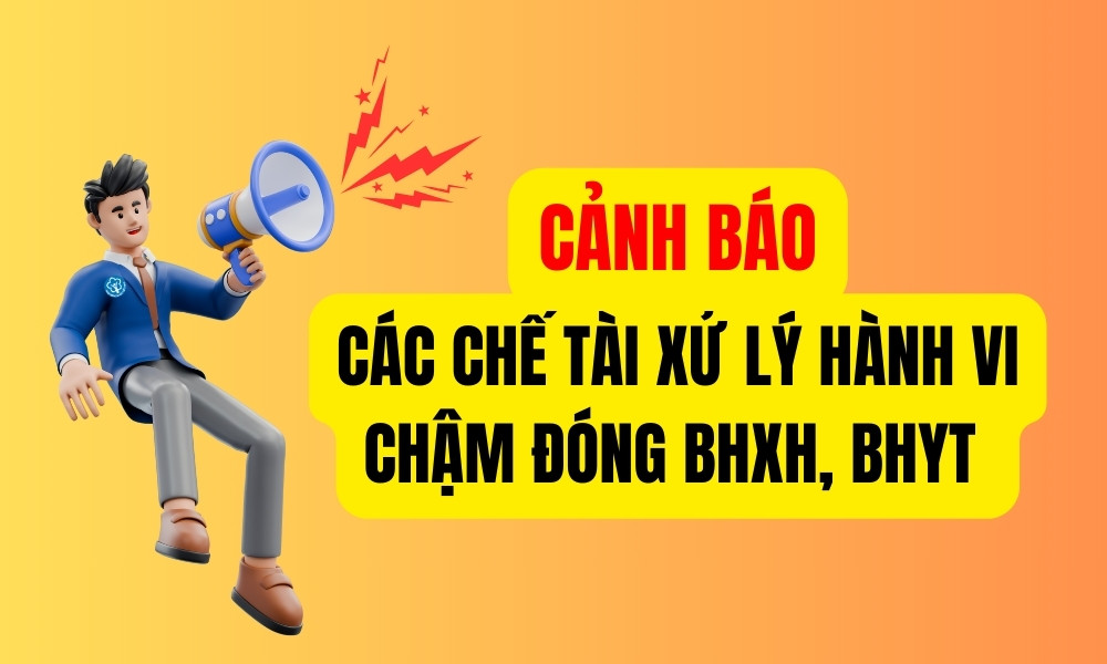 Cảnh báo các chế tài xử lý hành vi chậm đóng BHXH, BHYT